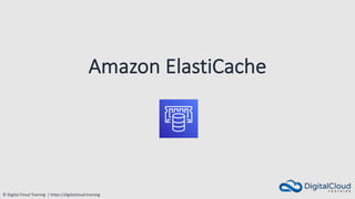 © Digital Cloud Training | https://digitalcloud.training
Amazon ElastiCache
 