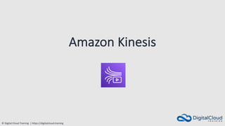 © Digital Cloud Training | https://digitalcloud.training
Amazon Kinesis
 