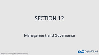 © Digital Cloud Training | https://digitalcloud.training
SECTION 12
Management and Governance
 