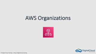 © Digital Cloud Training | https://digitalcloud.training
AWS Organizations
 