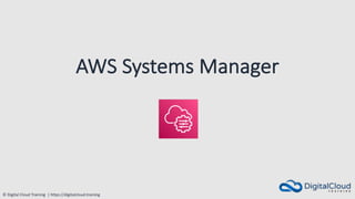 © Digital Cloud Training | https://digitalcloud.training
AWS Systems Manager
 