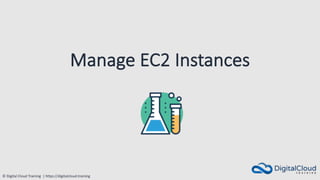 © Digital Cloud Training | https://digitalcloud.training
Manage EC2 Instances
 
