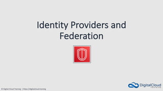 © Digital Cloud Training | https://digitalcloud.training
Identity Providers and
Federation
 