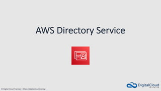 © Digital Cloud Training | https://digitalcloud.training
AWS Directory Service
 