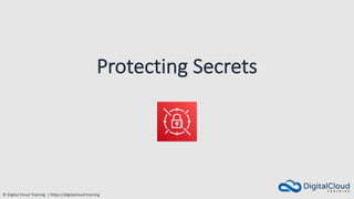 © Digital Cloud Training | https://digitalcloud.training
Protecting Secrets
 