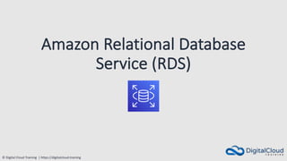 © Digital Cloud Training | https://digitalcloud.training
Amazon Relational Database
Service (RDS)
 