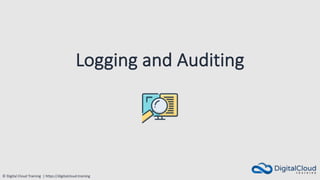 © Digital Cloud Training | https://digitalcloud.training
Logging and Auditing
 