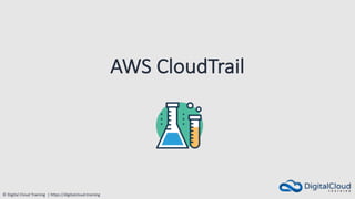 © Digital Cloud Training | https://digitalcloud.training
AWS CloudTrail
 