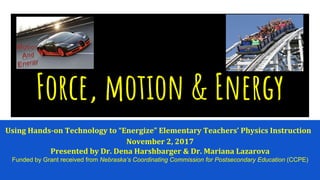 Force, motion & Energy
Funded by Grant received from Nebraska’s Coordinating Commission for Postsecondary Education (CCPE)
 