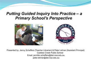 Putting Guided Inquiry Into Practice – a Primary School's Perspective  ,[object Object],[object Object],[object Object],[object Object]