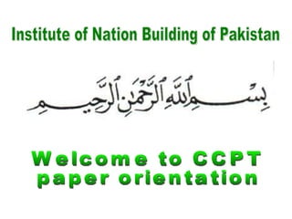 Welcome to CCPT paper orientation Institute of Nation Building of Pakistan 