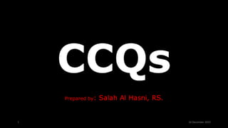 CCQs
Prepared by: Salah Al Hasni, RS.
1 16 December 2022
 
