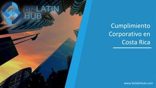 Cumplimiento
Corporativo en
Costa Rica
www.bizlatinhub.com
 