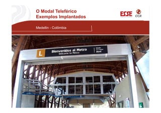 O Modal Teleférico
Exemplos Implantados
Medellin - Colômbia
 