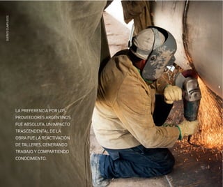LA PREFERENCIA POR LOS
PROVEEDORES ARGENTINOS
FUE ABSOLUTA. UN IMPACTO
TRASCENDENTAL DE LA
OBRA FUE LA REACTIVACIÓN
DE TALLERES, GENERANDO
TRABAJO Y COMPARTIENDO
CONOCIMIENTO.
SUEÑOSCUMPLIDOS
 
