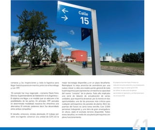 compras y las inspecciones y toda la logística para
llegar hasta la puesta en marcha, junto con el tecnólogo
y con YPF.
“El contrato fue muy negociado –comenta Flavio Faria,
Director Superintendente de Odebrecht en la Argentina–.
El objetivo era llegar a un modelo que se adecuara a las
posibilidades de las partes. En principio, YPF pensaba
en determinada modalidad; nosotros les ofrecimos una
alternativa. El contrato, podemos decir, fue desarrollado
entre ambas compañías.”
El desafío, entonces, estaba planteado. El trabajo por
venir era ingente: construir una unidad de CCR con la
mejor tecnología disponible y en un plazo desafiante.
Reemplazar la vieja antorcha de aromáticos por una
nueva. Llevar a cabo una readecuación general de toda
la petroquímica para aprovechar al máximo la capacidad
del nuevo “corazón” de la planta. Todo ello implicaba
una serie de labores de actualización de varias
unidades, que requeriría atravesar, por lo menos en dos
oportunidades, uno de los procesos más críticos para
cualquier petroquímica: las paradas de planta. Abrir las
puertas del futuro no sería tarea sencilla. Casi 2.000
personas trabajando y una obra de gran envergadura,
en altura, dado el acotado terreno disponible. Todos
estos desafíos, en medio de una planta petroquímica en
pleno funcionamiento.
El proyecto tuvo tres fases. Primero se
colocaron la nueva antorcha y sus instalaciones
asociadas, luego se construyó el CCR;
por último, se adecuaron las plantas
que estaban en operación y se interconectaron
con el nuevo CCR.
 