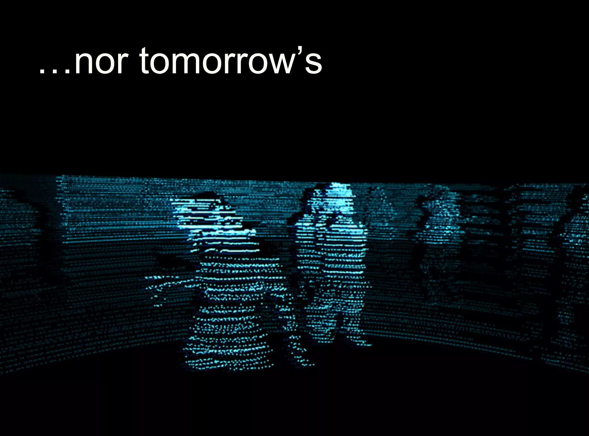 …nor tomorrow’s
 