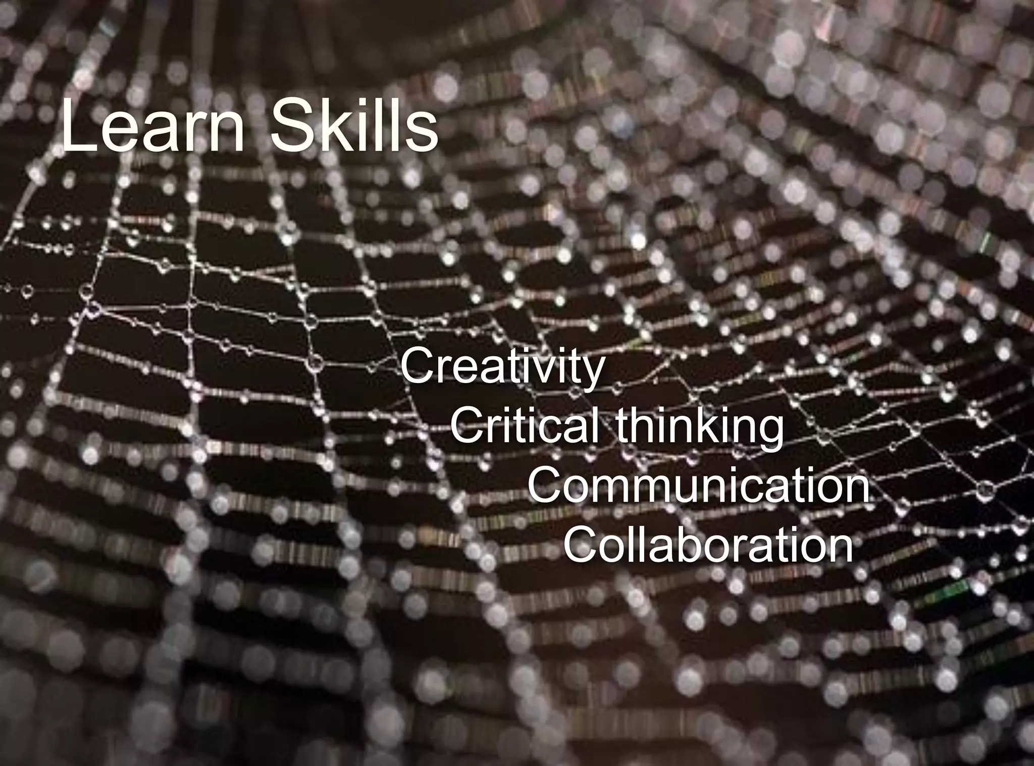Learn Skills
Creativity
Critical thinking
Communication
Collaboration
 