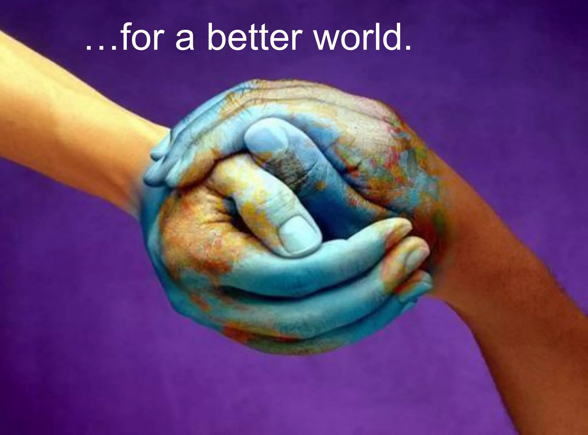 …for a better world.
 