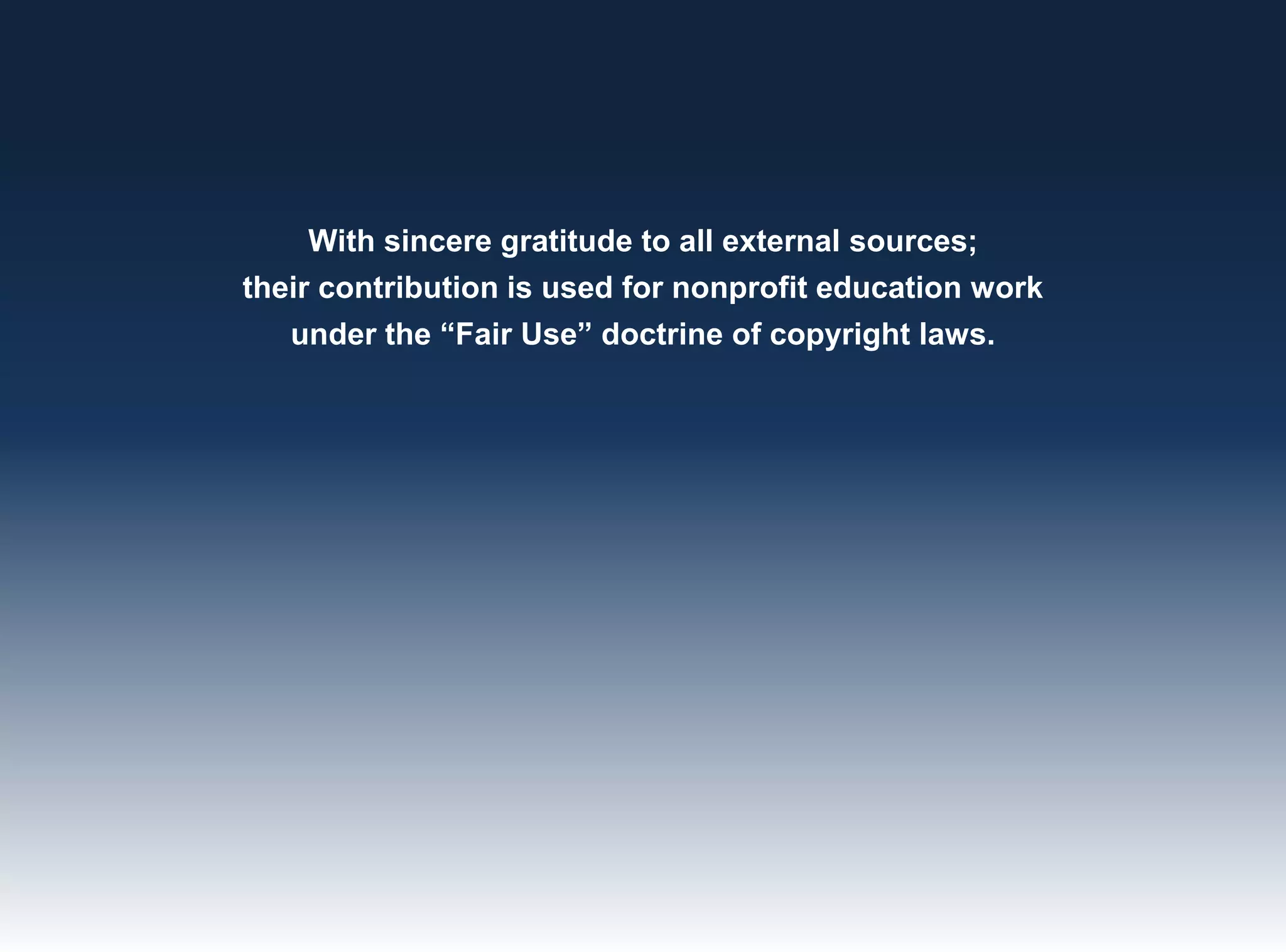 With sincere gratitude to all external sources;
their contribution is used for nonprofit education work
under the “Fair Use” doctrine of copyright laws.
 