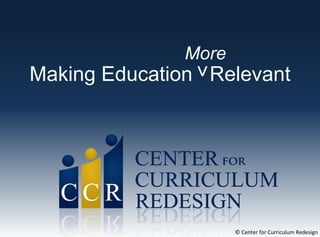 Making Education Relevant
More
>
© Center for Curriculum Redesign
 