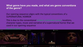 What genre have you made, and what are genre conventions
of the genre?
Our opening sequence aligns with the typical conven...