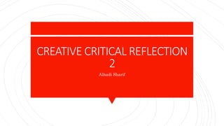 CREATIVE CRITICAL REFLECTION
2
Alhadi Sharif
 