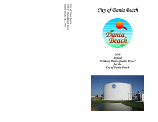 Dania Beach, FL 33004
100 W. Dania Beach Blvd.
City of Dania Beach
                           City of Dania Beach




                                         2010
                                        Annual
                            Drinking Water Quality Report
                                        for the
                                 City of Dania Beach
 