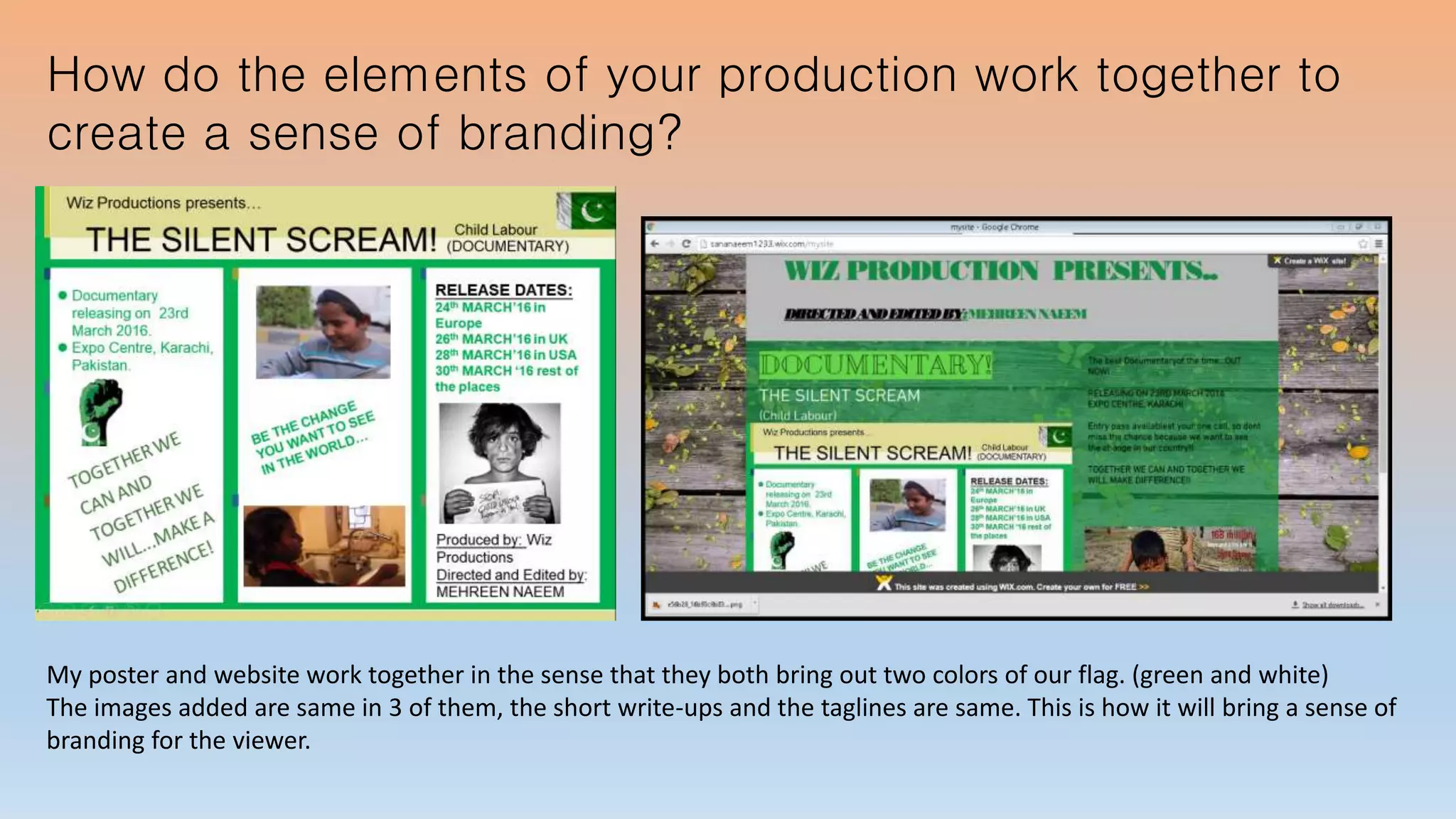 How do the elements of your production work together to
create a sense of branding?
My poster and website work together in the sense that they both bring out two colors of our flag. (green and white)
The images added are same in 3 of them, the short write-ups and the taglines are same. This is how it will bring a sense of
branding for the viewer.
 
