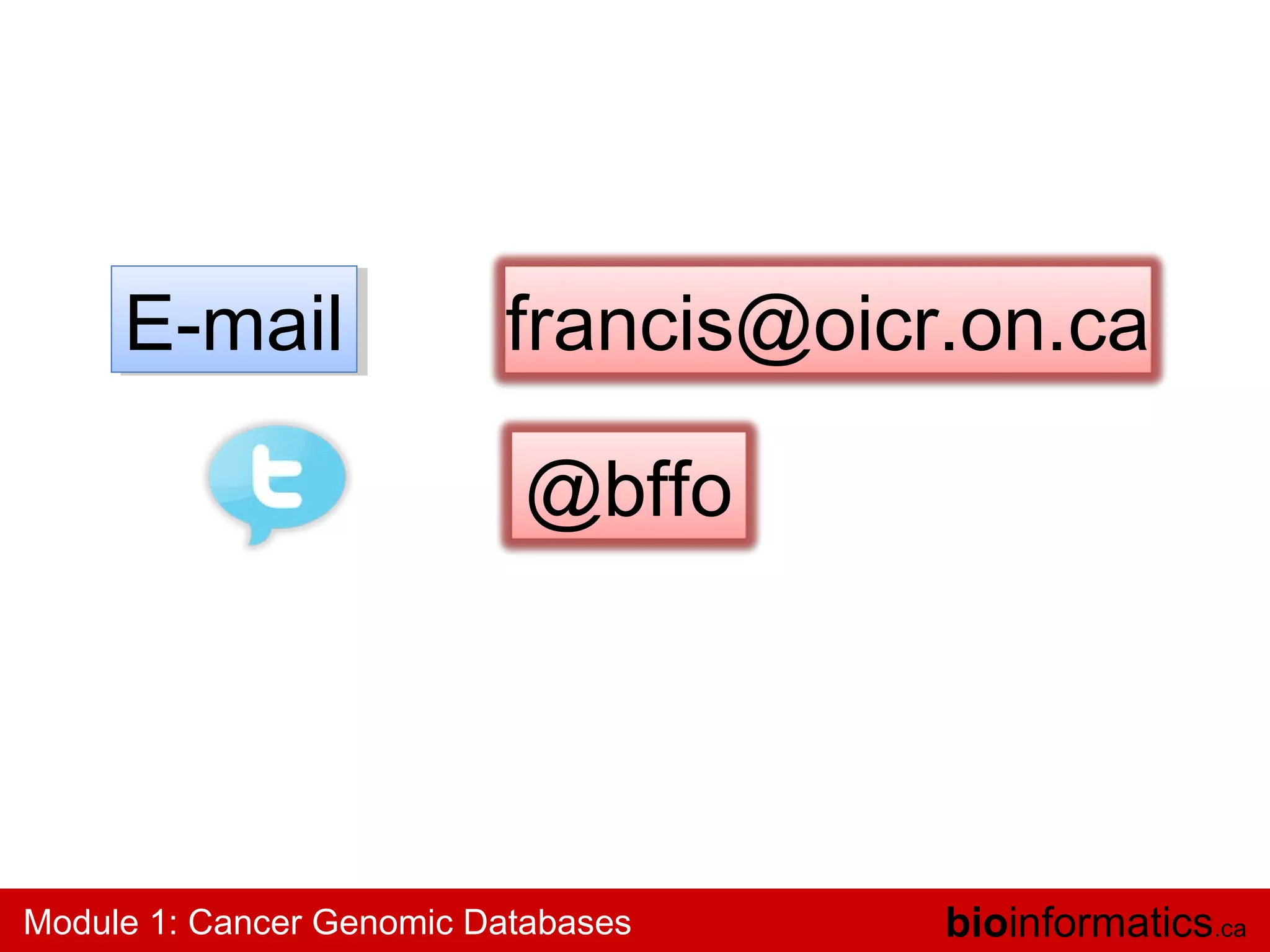 E-mail
E-mail

francis@oicr.on.ca
@bffo

Module 1: Cancer Genomic Databases

bioinformatics.ca

 