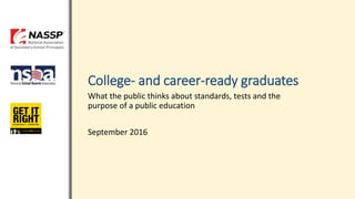 College- and career-ready graduates
What the public thinks about standards, tests and the
purpose of a public education
September 2016
 