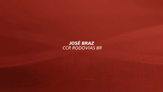 JOSÉ BRAZ
CCR RODOVIAS BR
 