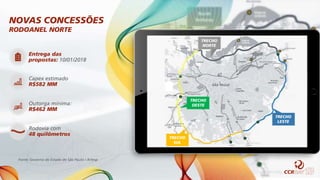 NOVAS CONCESSÕES
RODOANEL NORTE
Capex estimado
R$582 MM
Entrega das
propostas: 10/01/2018
Outorga mínima:
R$462 MM
Rodovia com
48 quilômetros
Fonte: Governo do Estado de São Paulo / Artesp
TRECHO
NORTE
TRECHO
LESTE
TRECHO
OESTE
TRECHO
SUL
 