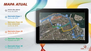 MAPA ATUAL
Início das obras
Início de 2014
Operação Etapa 1
Junho de 2016
Operação Etapa 2A
(não comercial)
Junho de 2016
Operação Etapa 2B
Junho de 2017
Operação Etapa 3A
Outubro de 2017
Operação Etapa 3B
Outubro de 2018
 