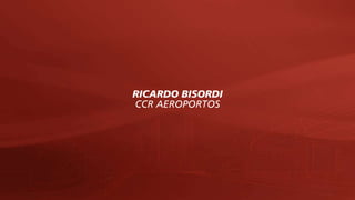 RICARDO BISORDI
CCR AEROPORTOS
 