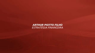 ARTHUR PIOTTO FILHO
ESTRATÉGIA FINANCEIRA
 