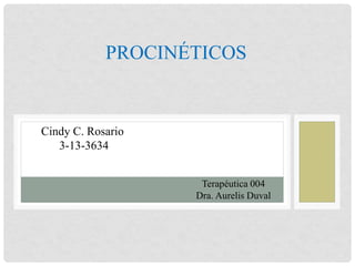 PROCINÉTICOS
Cindy C. Rosario
3-13-3634
Terapéutica 004
Dra. Aurelis Duval
 