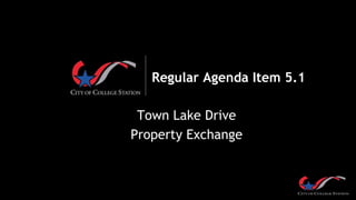 Regular Agenda Item 5.1
Town Lake Drive
Property Exchange
 