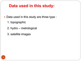 Data used in this study:
13
 Data used in this study are three type :
1. topographic
2. hydro – metrological
3. satellite images
 