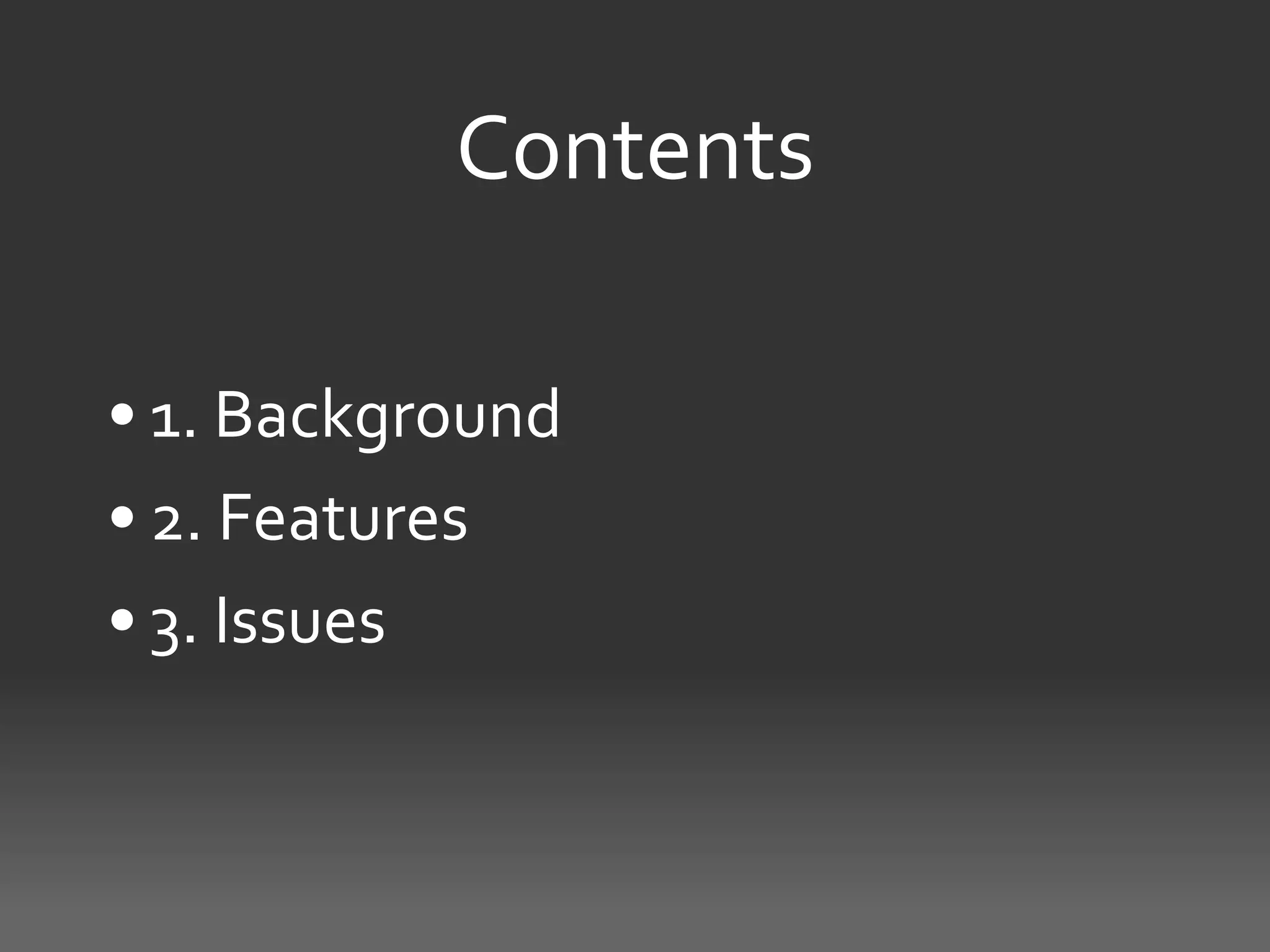 Contents

• 1. Background
• 2. Features
• 3. Issues
 