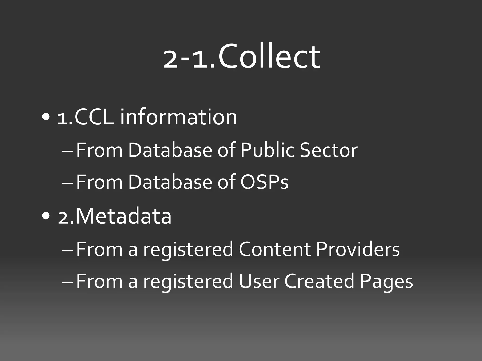 2-1.Collect
• 1.CCL information
  – From Database of Public Sector
  – From Database of OSPs
• 2.Metadata
  – From a registered Content Providers
  – From a registered User Created Pages
 
