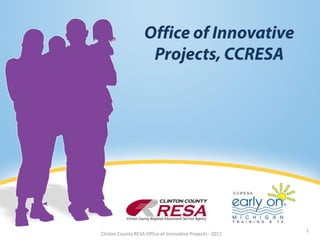 1
Clinton County RESA Office of Innovative Projects · 2011
 
