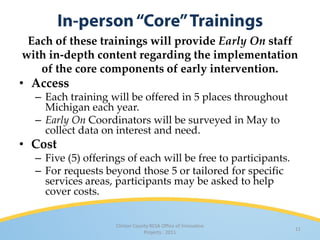 Each of these trainings will provide Early On staff
with in-depth content regarding the implementation
   of the core comp...