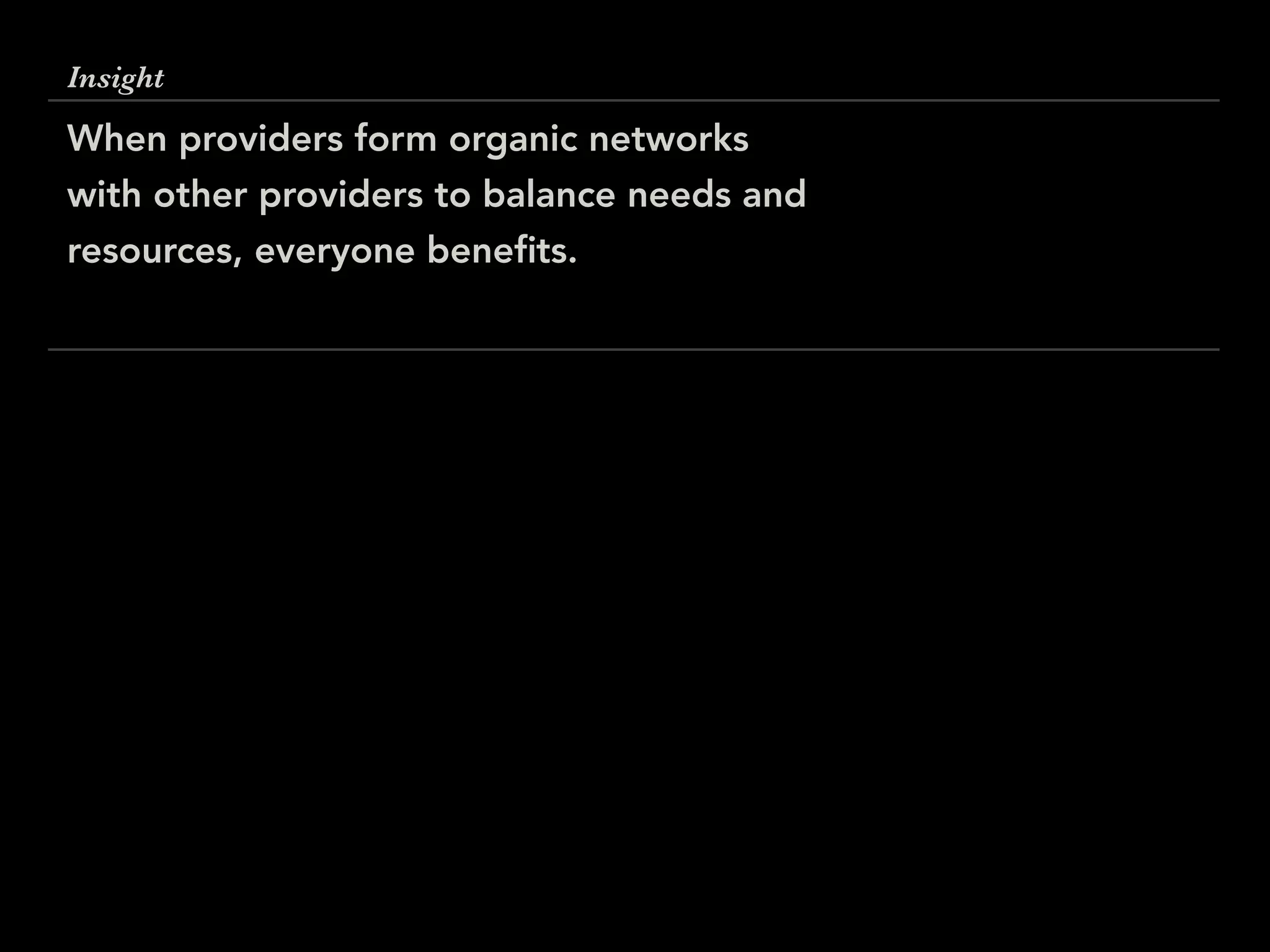 Insight
When providers form organic networks
with other providers to balance needs and
resources, everyone beneﬁts.
 