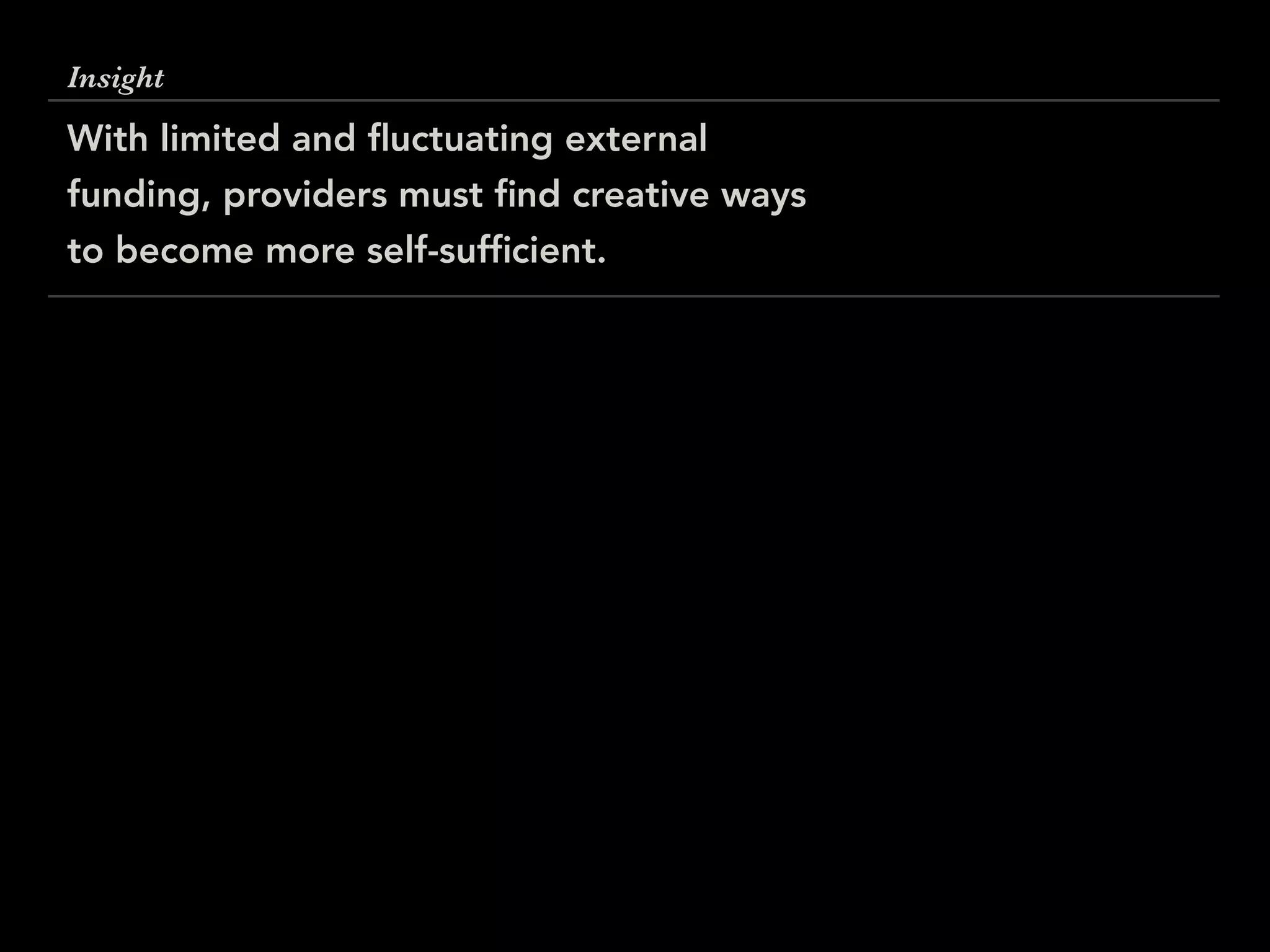 Insight
With limited and ﬂuctuating external
funding, providers must ﬁnd creative ways
to become more self-sufﬁcient.
 
