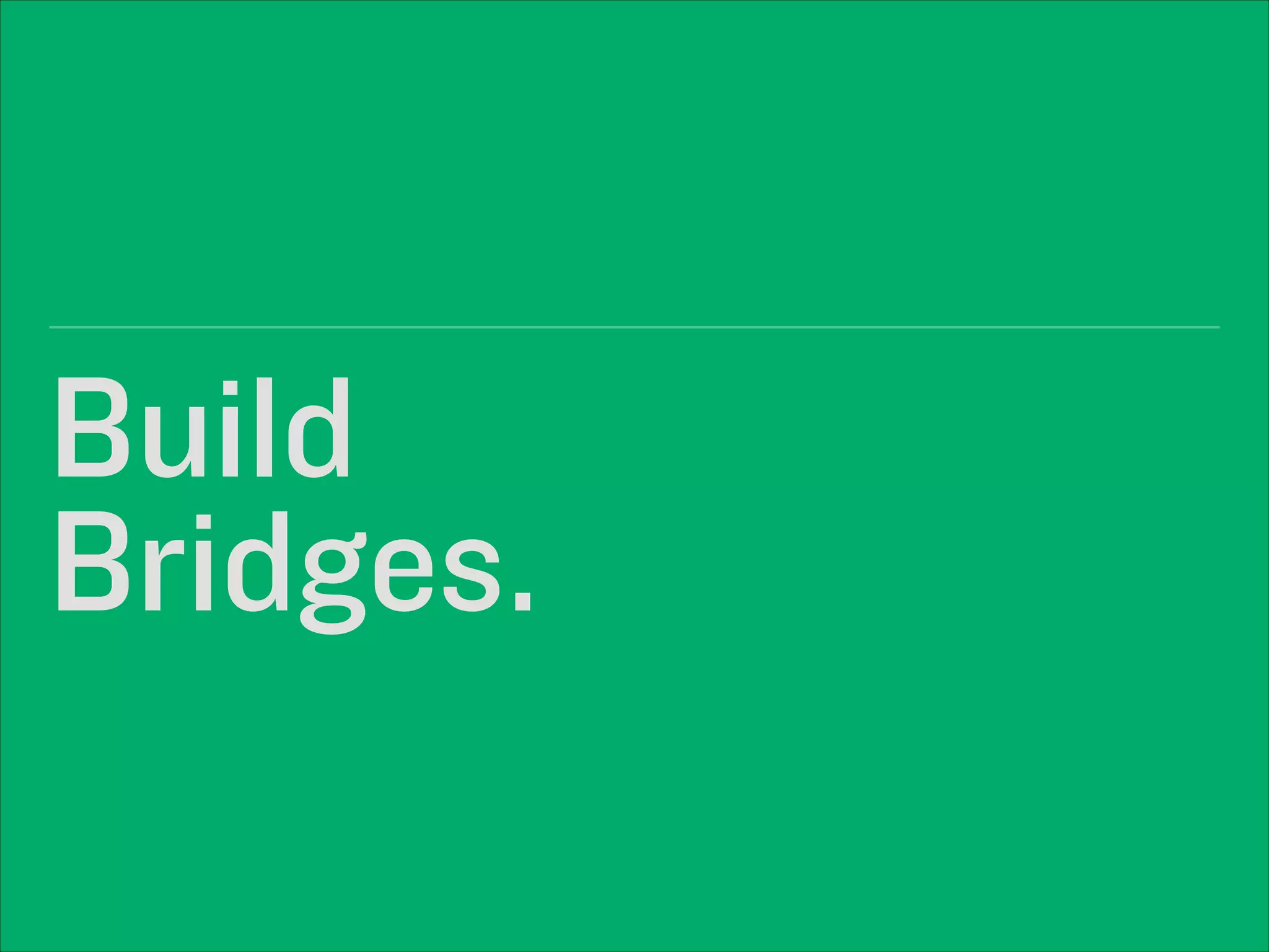 Build 
Bridges.
 