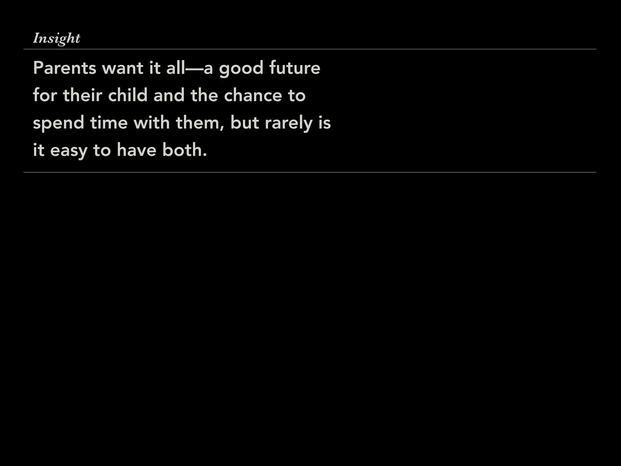 Insight
Parents want it all—a good future
for their child and the chance to
spend time with them, but rarely is
it easy to have both.
 