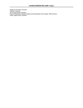 CHANDA MONROE-WILLIAMS –Page 3

Habitat for Humanity, Volunteer
InRoads, Volunteer
Junior Achievement Volunteer
Project Management institute, National and Southwestern Ohio chapter, PMP Instructor
Urban League Guild, Volunteer
 