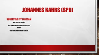 JOHANNES KAHRS(SPD) 
BUNDESTAG IST LANGSAM 
DAS VOLKIST DAFÜR. 
DAS BUNDESVERFASSUNGSGERICHTIST DAFÜR. 
DEUTSCHLAND IST NICHT BAYERN. 