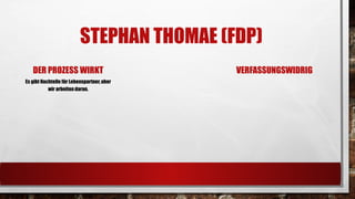 STEPHAN THOMAE(FDP) 
DER PROZESS WIRKT 
EsgibtNachteilefürLebenspartner, aber wir arbeiten daran. 
VERFASSUNGSWIDRIG  